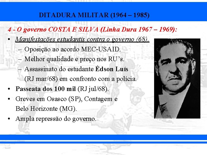 DITADURA MILITAR (1964 – 1985) 4 - O governo COSTA E SILVA (Linha Dura