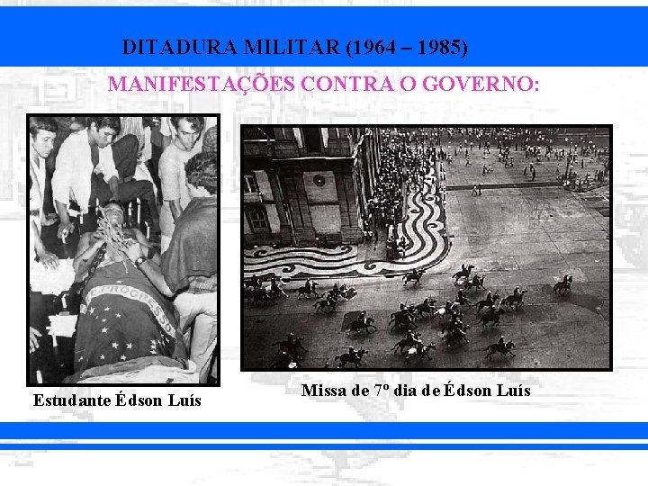 DITADURA MILITAR (1964 – 1985) MANIFESTAÇÕES CONTRA O GOVERNO: Estudante Édson Luís Missa de