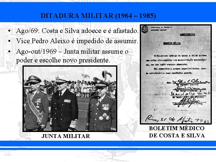 DITADURA MILITAR (1964 – 1985) • Ago/69: Costa e Silva adoece e é afastado.