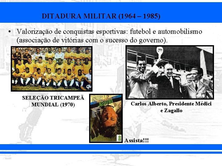 DITADURA MILITAR (1964 – 1985) • Valorização de conquistas esportivas: futebol e automobilismo (associação
