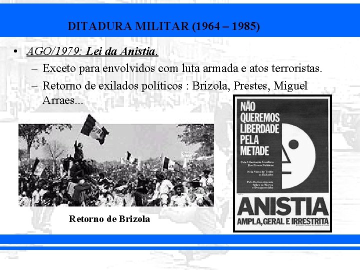 DITADURA MILITAR (1964 – 1985) • AGO/1979: Lei da Anistia. – Exceto para envolvidos