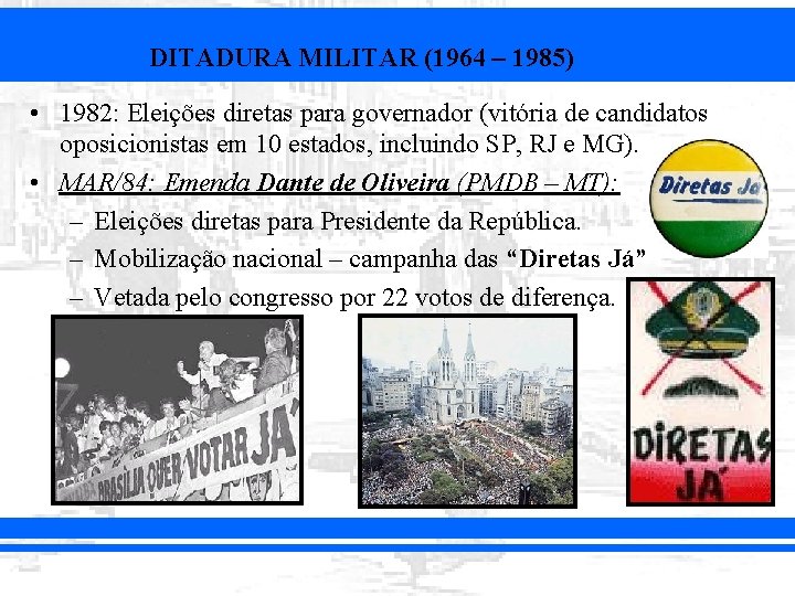 DITADURA MILITAR (1964 – 1985) • 1982: Eleições diretas para governador (vitória de candidatos