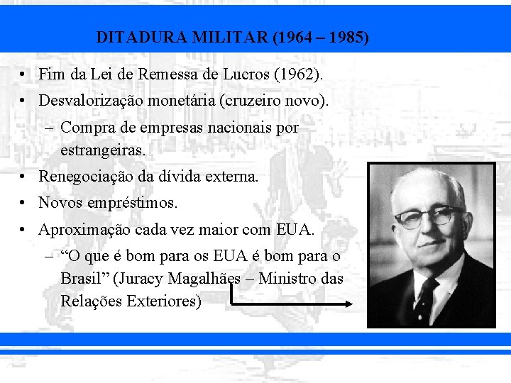 DITADURA MILITAR (1964 – 1985) • Fim da Lei de Remessa de Lucros (1962).