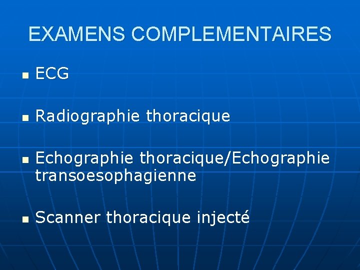 EXAMENS COMPLEMENTAIRES n ECG n Radiographie thoracique n n Echographie thoracique/Echographie transoesophagienne Scanner thoracique