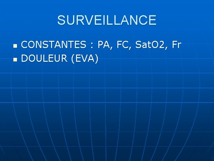 SURVEILLANCE n n CONSTANTES : PA, FC, Sat. O 2, Fr DOULEUR (EVA) 