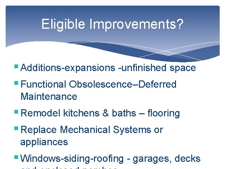 Eligible Improvements? § Additions-expansions -unfinished space § Functional Obsolescence–Deferred Maintenance § Remodel kitchens &