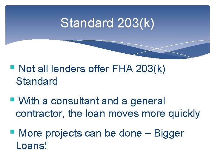 Standard 203(k) § Not all lenders offer FHA 203(k) Standard § With a consultant