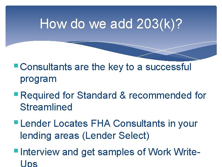 How do we add 203(k)? § Consultants are the key to a successful program