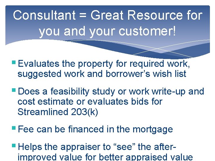 Consultant = Great Resource for you and your customer! § Evaluates the property for