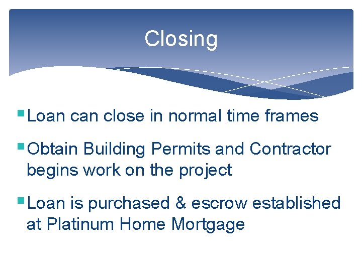 Closing §Loan close in normal time frames §Obtain Building Permits and Contractor begins work