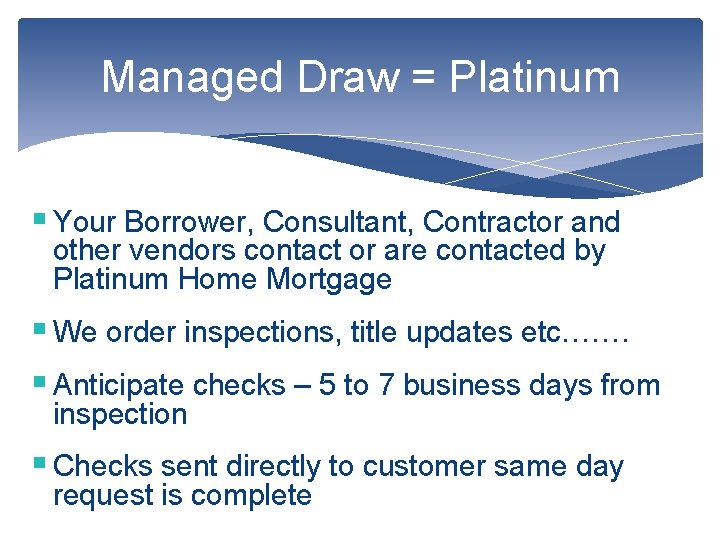 Managed Draw = Platinum § Your Borrower, Consultant, Contractor and other vendors contact or