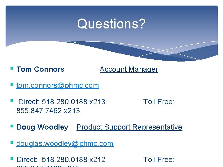 Questions? § Tom Connors Account Manager § tom. connors@phmc. com § Direct: 518. 280.
