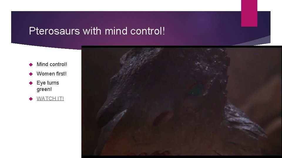 Pterosaurs with mind control! Mind control! Women first! Eye turns green! WATCH IT! 