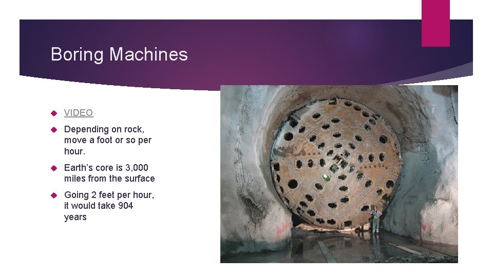 Boring Machines VIDEO Depending on rock, move a foot or so per hour. Earth’s