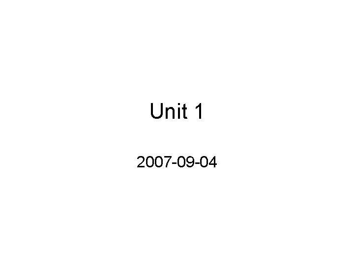 Unit 1 2007 -09 -04 