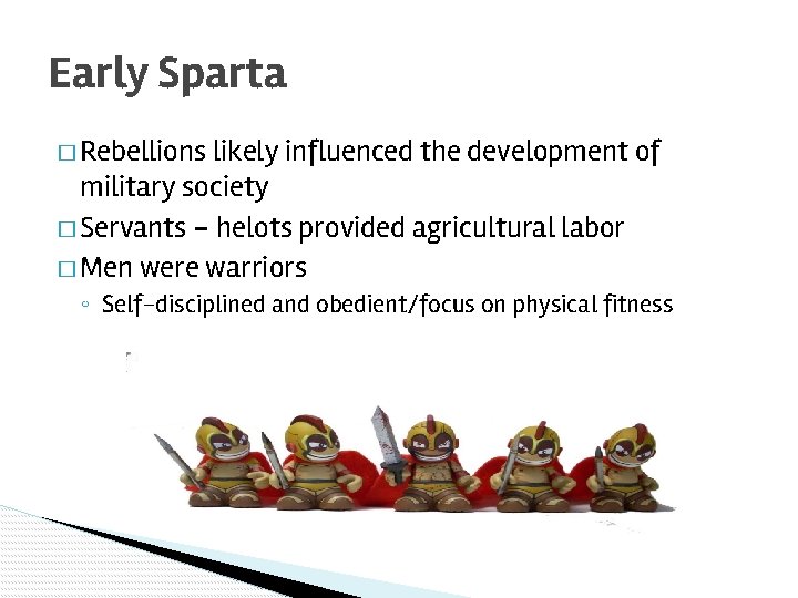 Early Sparta � Rebellions likely influenced the development of military society � Servants –