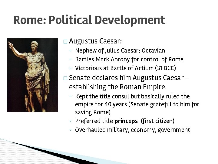 Rome: Political Development � Augustus Caesar: ◦ Nephew of Julius Caesar; Octavian ◦ Battles