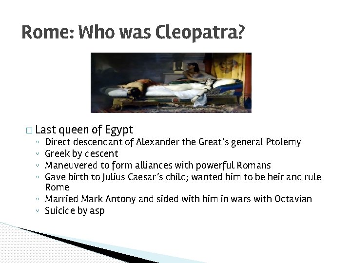 Rome: Who was Cleopatra? � Last queen of Egypt Direct descendant of Alexander the