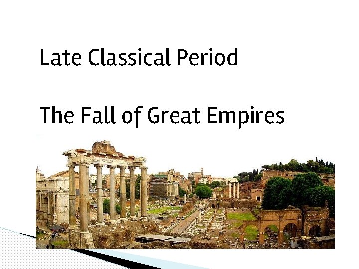 Late Classical Period The Fall of Great Empires 