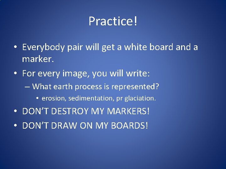 Practice! • Everybody pair will get a white board and a marker. • For