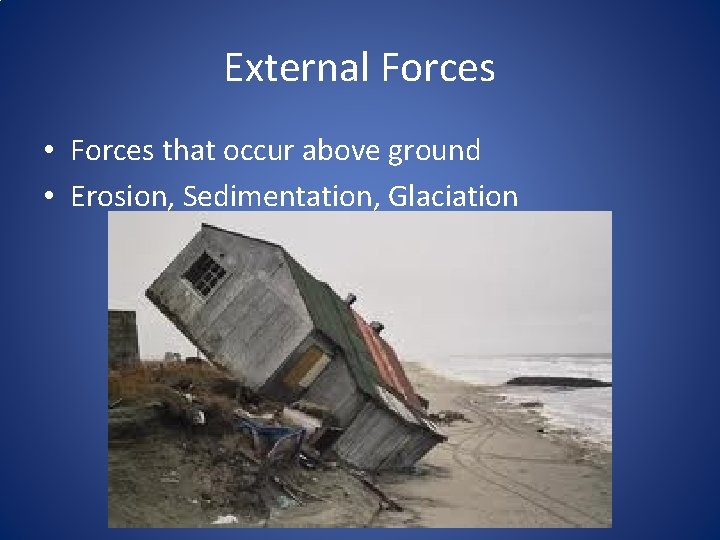 External Forces • Forces that occur above ground • Erosion, Sedimentation, Glaciation 