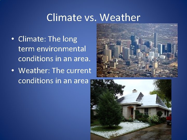 Climate vs. Weather • Climate: The long term environmental conditions in an area. •
