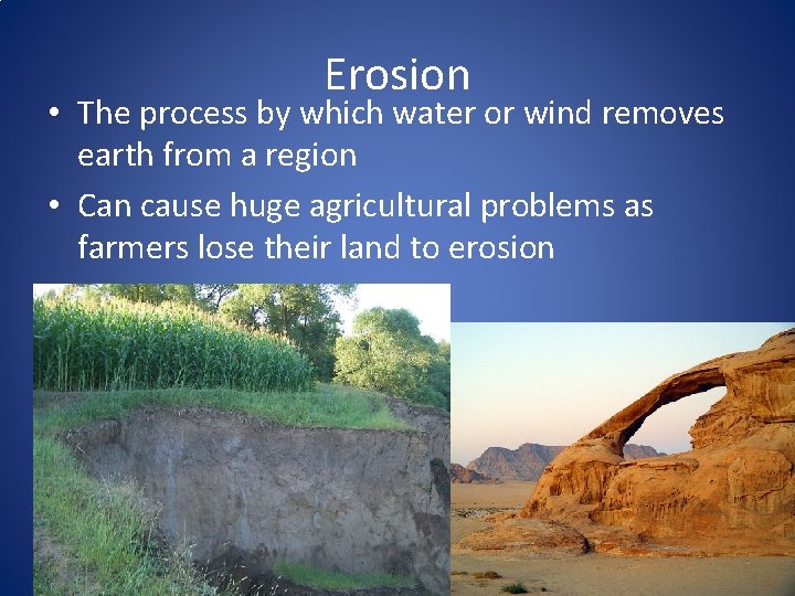 Erosion • The process by which water or wind removes earth from a region
