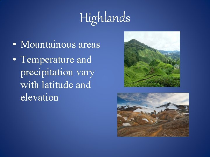 Highlands • Mountainous areas • Temperature and precipitation vary with latitude and elevation 
