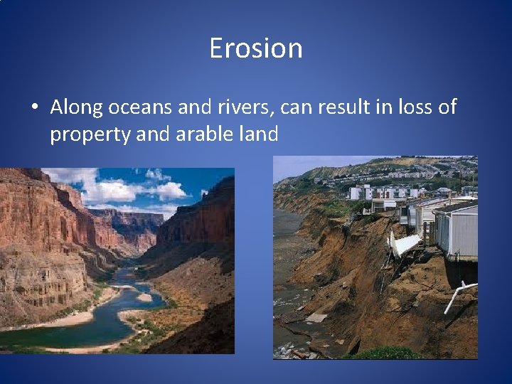Erosion • Along oceans and rivers, can result in loss of property and arable