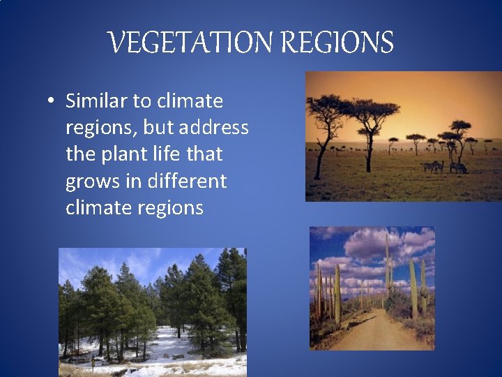 VEGETATION REGIONS • Similar to climate regions, but address the plant life that grows