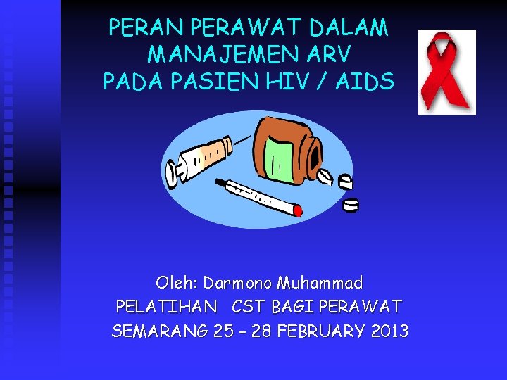 PERAN PERAWAT DALAM MANAJEMEN ARV PADA PASIEN HIV / AIDS Oleh: Darmono Muhammad PELATIHAN