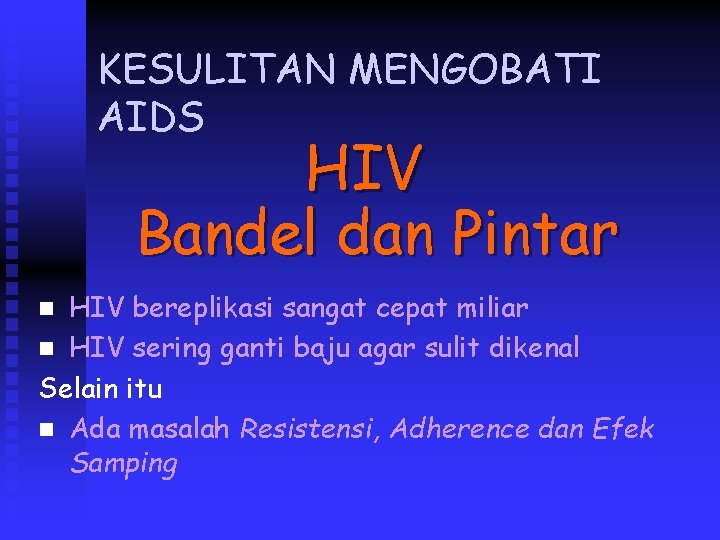 KESULITAN MENGOBATI AIDS HIV Bandel dan Pintar HIV bereplikasi sangat cepat miliar n HIV