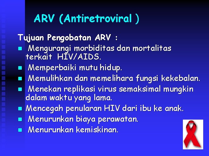 ARV (Antiretroviral ) Tujuan Pengobatan ARV : n Mengurangi morbiditas dan mortalitas terkait HIV/AIDS.