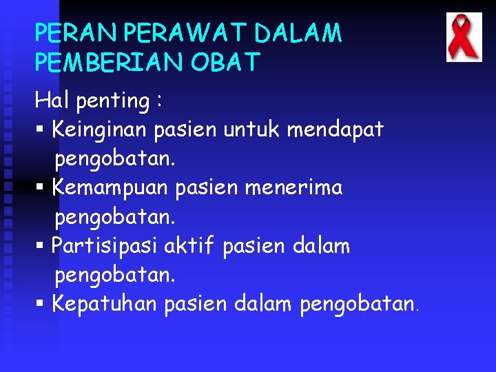 PERAN PERAWAT DALAM PEMBERIAN OBAT Hal penting : § Keinginan pasien untuk mendapat pengobatan.