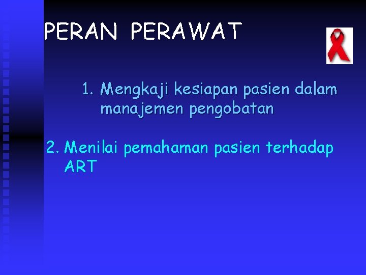 PERAN PERAWAT 1. Mengkaji kesiapan pasien dalam manajemen pengobatan 2. Menilai pemahaman pasien terhadap