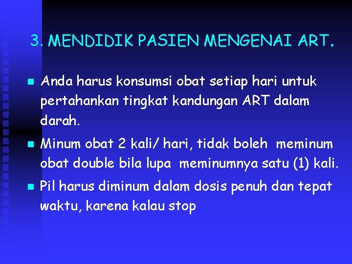 3. MENDIDIK PASIEN MENGENAI ART. n n n Anda harus konsumsi obat setiap hari