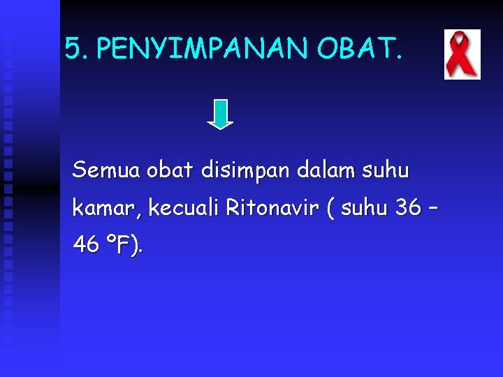 5. PENYIMPANAN OBAT. Semua obat disimpan dalam suhu kamar, kecuali Ritonavir ( suhu 36