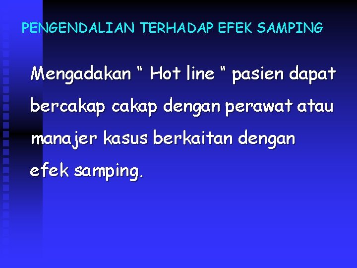 PENGENDALIAN TERHADAP EFEK SAMPING Mengadakan “ Hot line “ pasien dapat bercakap dengan perawat