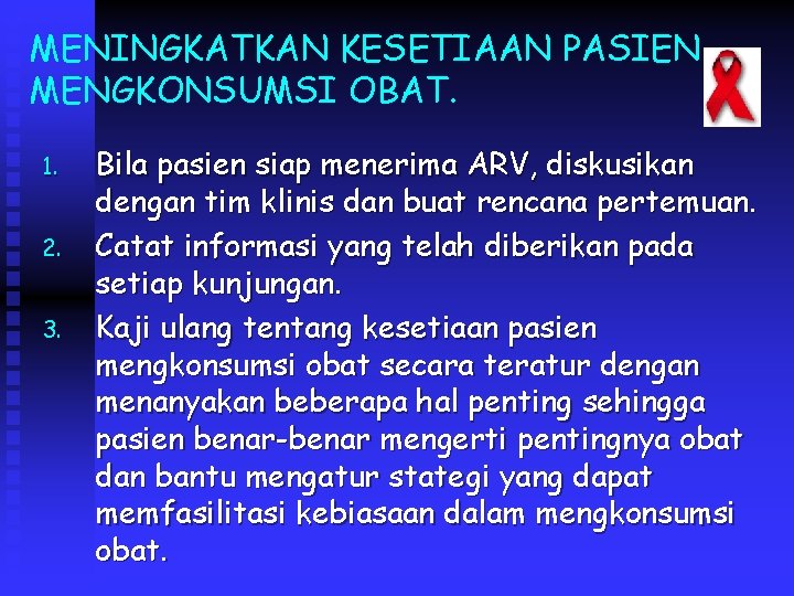 MENINGKATKAN KESETIAAN PASIEN MENGKONSUMSI OBAT. 1. 2. 3. Bila pasien siap menerima ARV, diskusikan