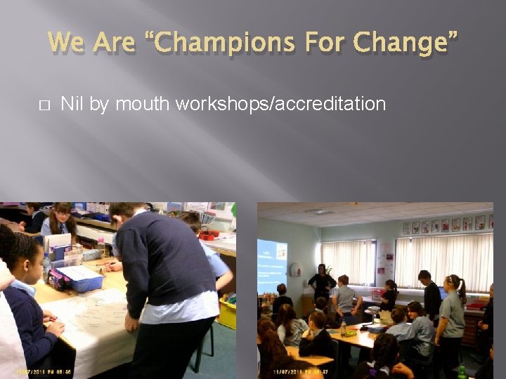 We Are “Champions For Change” � Nil by mouth workshops/accreditation 