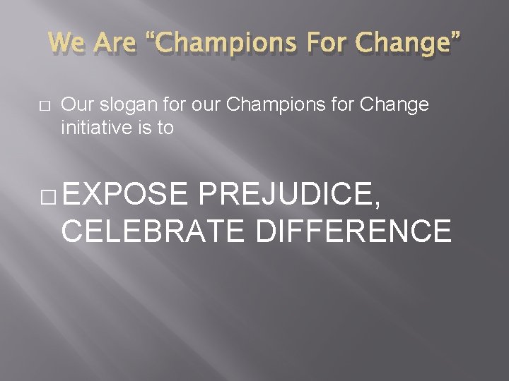 We Are “Champions For Change” � Our slogan for our Champions for Change initiative