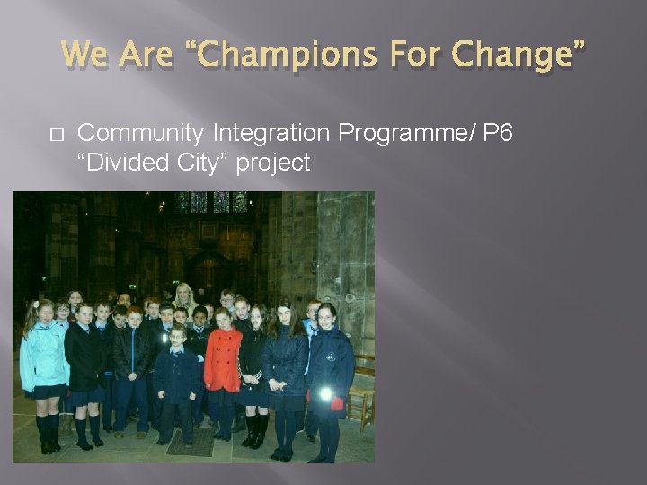 We Are “Champions For Change” � Community Integration Programme/ P 6 “Divided City” project