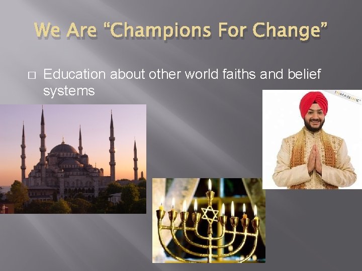 We Are “Champions For Change” � Education about other world faiths and belief systems