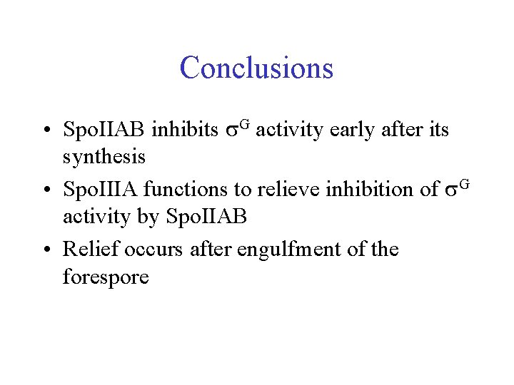 Conclusions • Spo. IIAB inhibits G activity early after its synthesis • Spo. IIIA