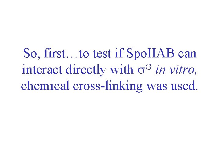 So, first…to test if Spo. IIAB can G interact directly with in vitro, chemical