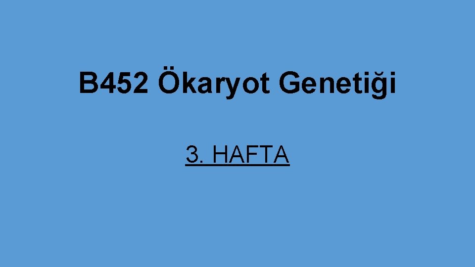 B 452 Ökaryot Genetiği 3. HAFTA 