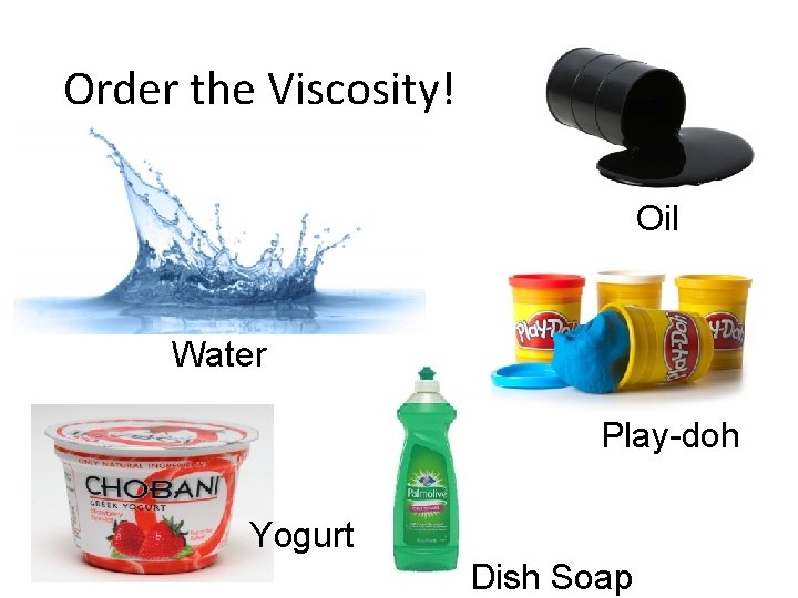 Order the Viscosity! Oil Water Play-doh Yogurt Dish Soap 