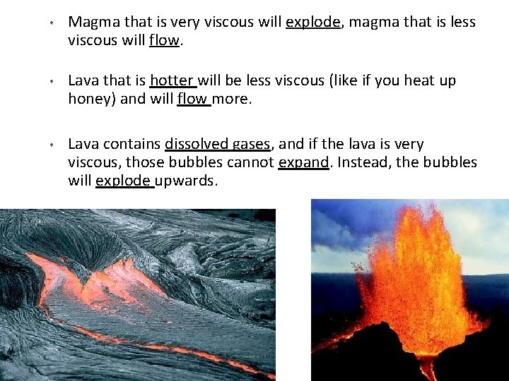  • Magma that is very viscous will explode, magma that is less viscous