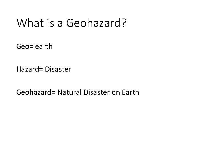 What is a Geohazard? Geo= earth Hazard= Disaster Geohazard= Natural Disaster on Earth 