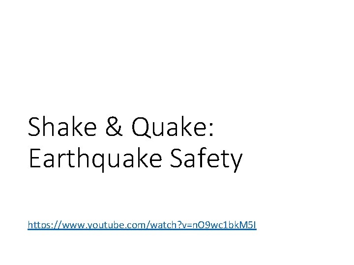Shake & Quake: Earthquake Safety https: //www. youtube. com/watch? v=n. O 9 wc 1